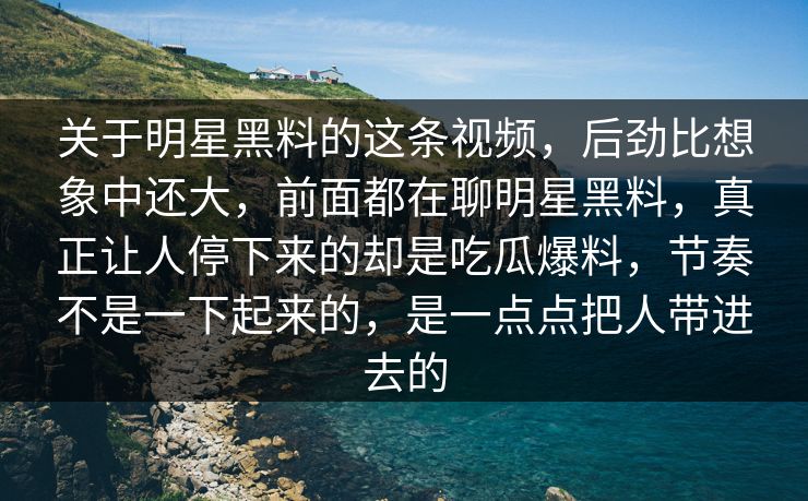 关于明星黑料的这条视频,后劲比想象中还大,前面都在聊明星黑料,真正让人停下来的却是吃瓜爆料,节奏不是一下起来的,是一点点把人带进去的 关于明星黑料的这条视频,后劲比想象中还大,前面都在聊明星黑料,真正让人停下来的却是吃瓜爆料,节奏不是一下起来的,是一点点把人带进去的